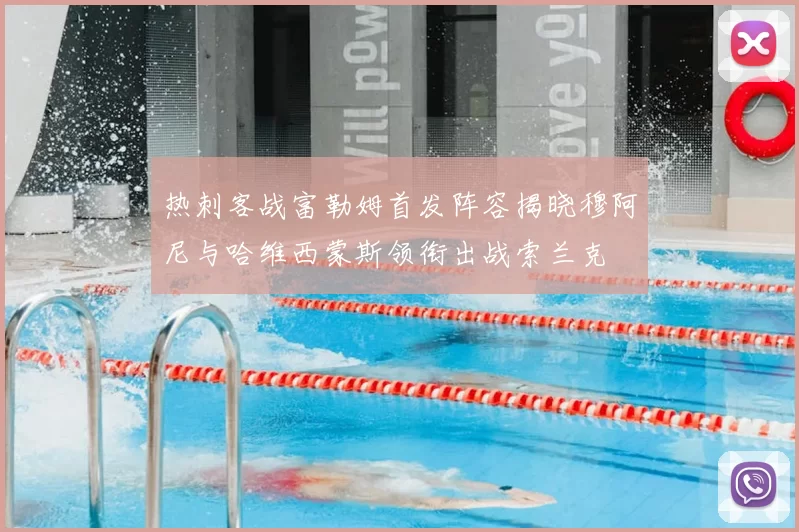 热刺客战富勒姆首发阵容揭晓穆阿尼与哈维西蒙斯领衔出战索兰克