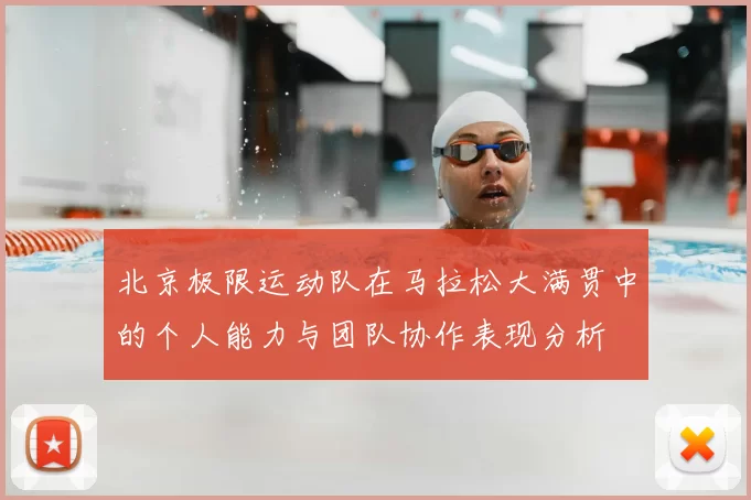 北京极限运动队在马拉松大满贯中的个人能力与团队协作表现分析