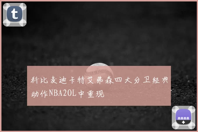 科比麦迪卡特艾弗森四大分卫经典动作NBA2OL中重现