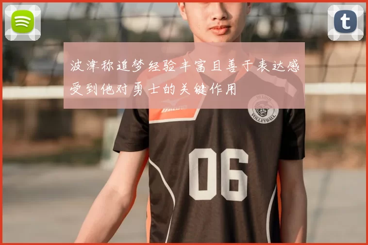 波津称追梦经验丰富且善于表达感受到他对勇士的关键作用
