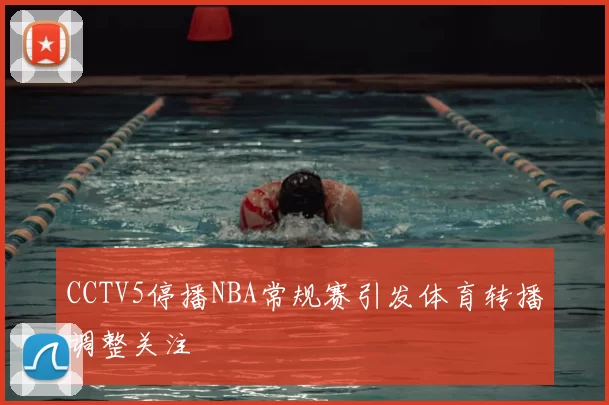 CCTV5停播NBA常规赛引发体育转播调整关注