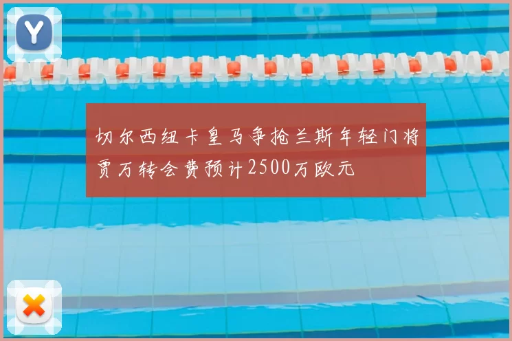 切尔西纽卡皇马争抢兰斯年轻门将贾万转会费预计2500万欧元