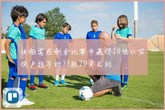 快船需在剩余比赛中赢得20场以实现卢指导的35胜20负目标