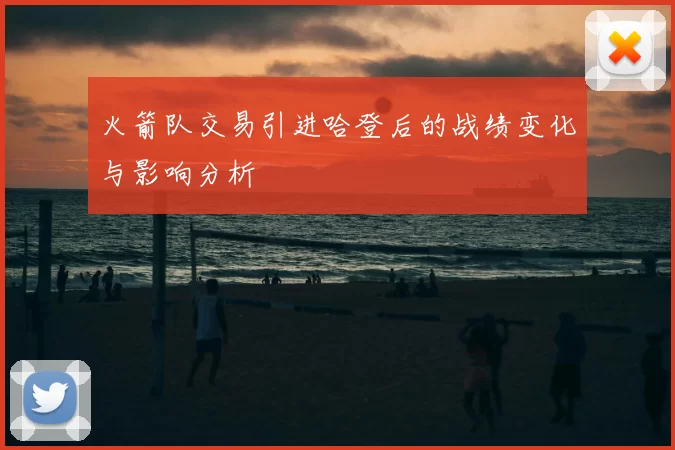 火箭队交易引进哈登后的战绩变化与影响分析