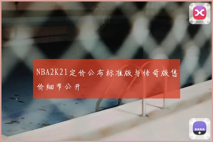 NBA2K21定价公布标准版与传奇版售价细节公开