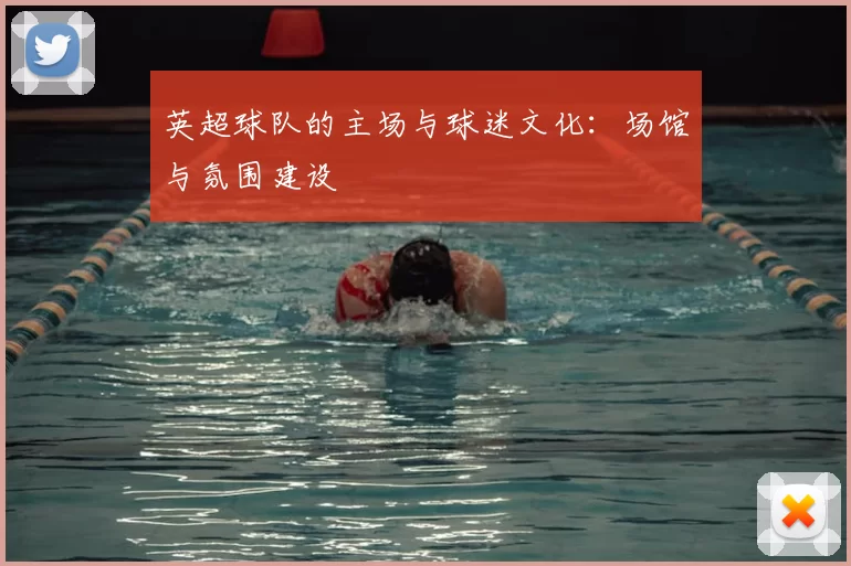 英超球队的主场与球迷文化：场馆与氛围建设