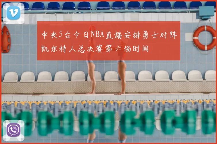 中央5台今日NBA直播安排勇士对阵凯尔特人总决赛第六场时间