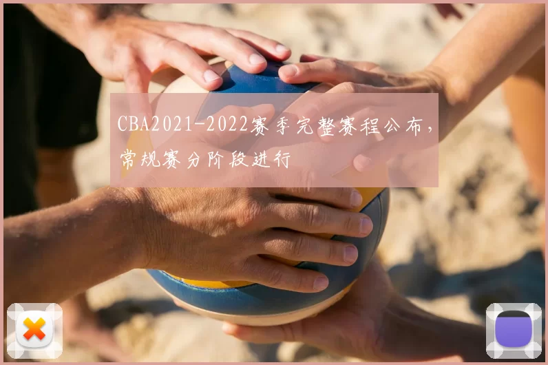 CBA2021-2022赛季完整赛程公布，常规赛分阶段进行