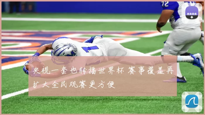 央视一套也转播世界杯 赛事覆盖再扩大全民观赛更方便