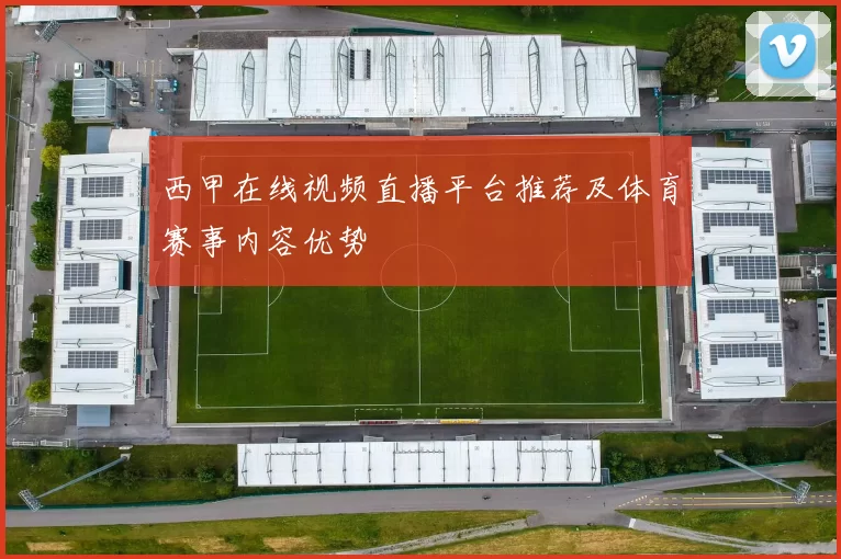 西甲在线视频直播平台推荐及体育赛事内容优势