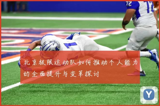 北京极限运动队如何推动个人能力的全面提升与变革探讨