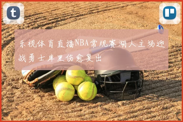乐视体育直播NBA常规赛湖人主场迎战勇士库里伤愈复出