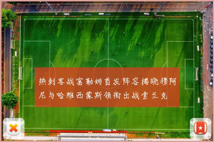 热刺客战富勒姆首发阵容揭晓穆阿尼与哈维西蒙斯领衔出战索兰克