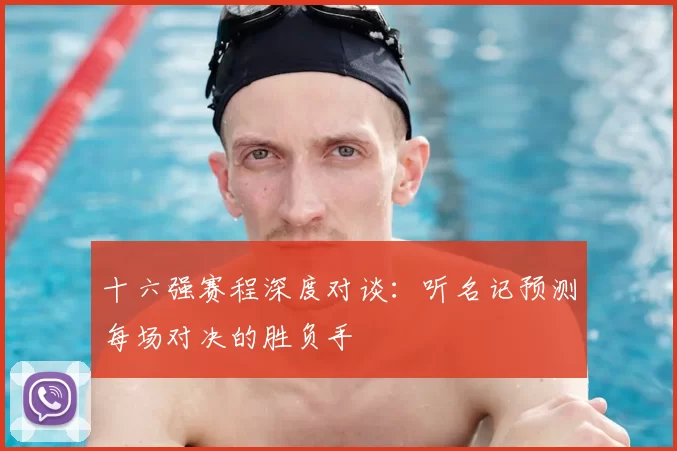 十六强赛程深度对谈：听名记预测每场对决的胜负手