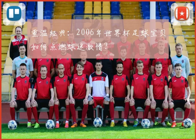 重温经典：2006年世界杯足球宝贝如何点燃球迷激情？
