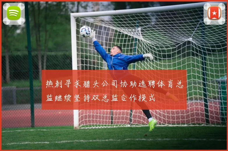 热刺寻求猎头公司协助选聘体育总监继续坚持双总监合作模式