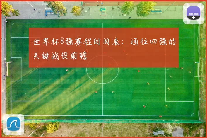 世界杯8强赛程时间表：通往四强的关键战役前瞻