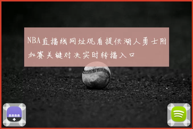 NBA直播线网址观看提供湖人勇士附加赛关键对决实时转播入口