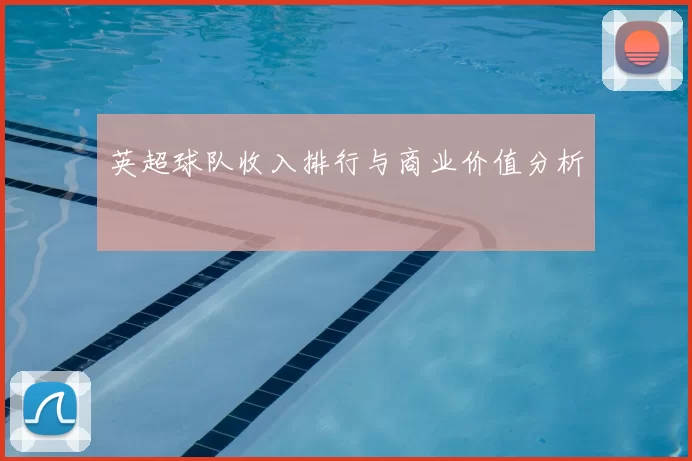 英超球队收入排行与商业价值分析