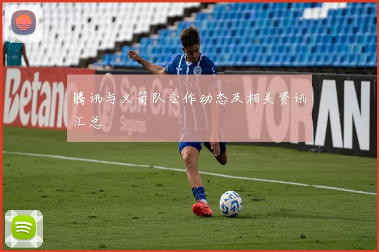 腾讯与火箭队合作动态及相关资讯汇总