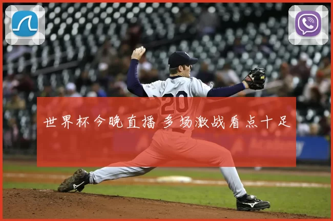 世界杯今晚直播 多场激战看点十足
