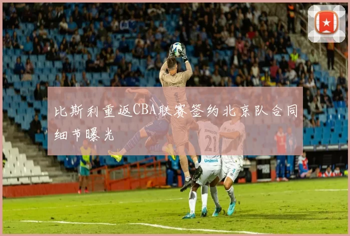 比斯利重返CBA联赛签约北京队合同细节曝光